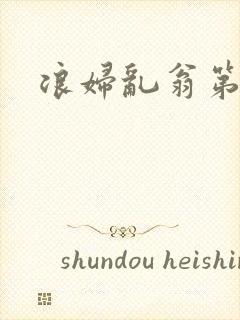 浪妇乱翁第六篇