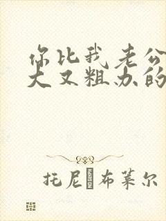 你比我老公的又大又粗办的还舒坦