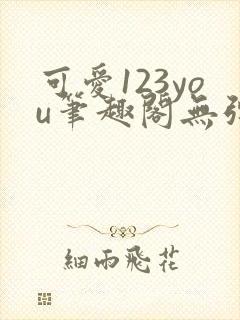 可爱123you笔趣阁无弹窗全文阅读