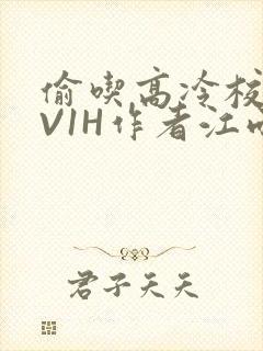 偷吃高冷校草1V1H作者江雨