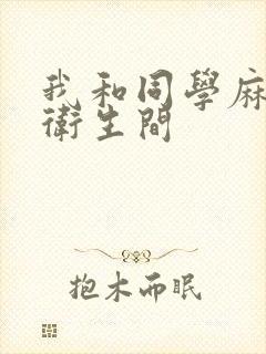 我和同学麻麻在卫生间封面