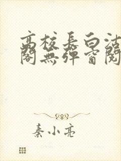 高校长白沽笔趣阁无弹窗阅读封面