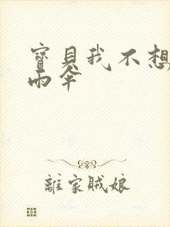 宝贝我不想带小雨伞