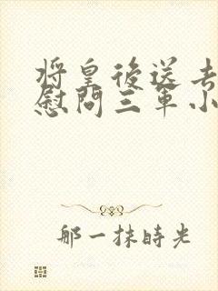 将皇后送去军营慰问三军小说