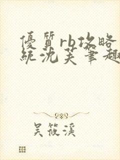 优质rb攻略系统沈芙笔趣阁