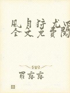 风月狩 尤四姐全文免费阅读笔趣阁