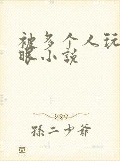 被多个人玩屁股眼小说