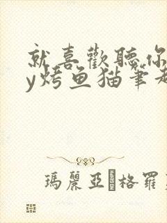 就喜欢听你叫by烤鱼猫笔趣阁