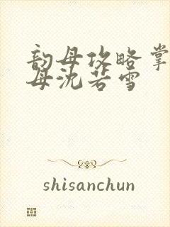 韵母攻略掌中美母沈若雪