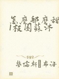 怎么那么甜1v1校园苏沐