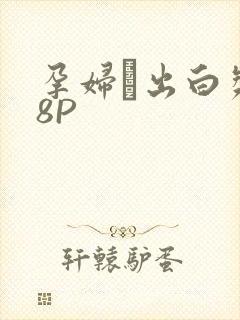 孕妇泬出白浆18P