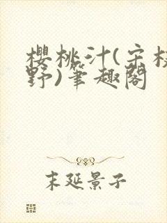 樱桃汁(宋枝江野)笔趣阁