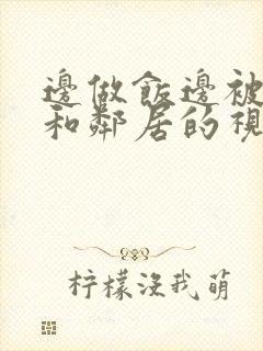 边做饭边被躁我和邻居的视频封面