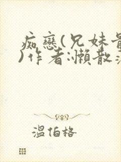 痴恋(兄妹骨科)作者:懒散蒲公英