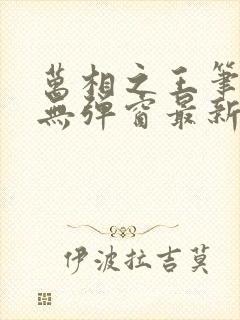 万相之王笔趣阁无弹窗最新章节封面