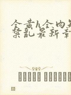 全黄h全肉短篇禁乱最新章节