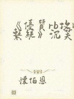 《优质rb攻略系统》沉芙