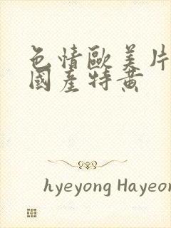 色情欧美片午夜国产特黄