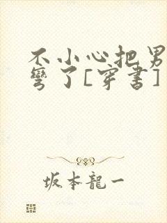 不小心把男主掰弯了[穿书]封面