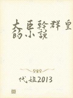 大臣干群皇太后的小说