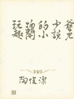 玩物的少爷们笔趣阁小说免费阅读