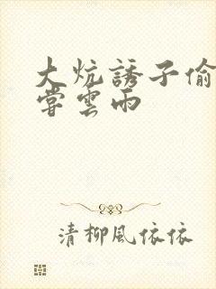 大炕诱子偷伦初尝云雨