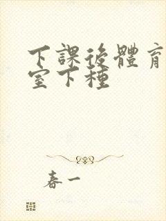 下课后体育器材室下种