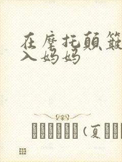 在摩托颠簸中进入妈妈