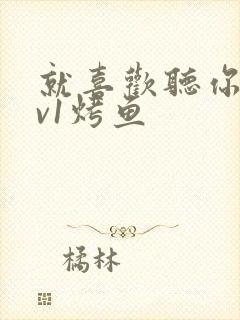 就喜欢听你叫1v1烤鱼