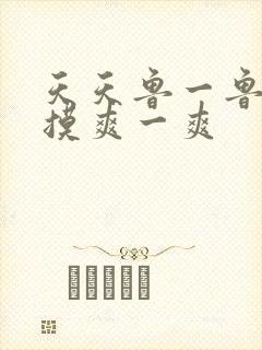 天天鲁一鲁摸一摸爽一爽