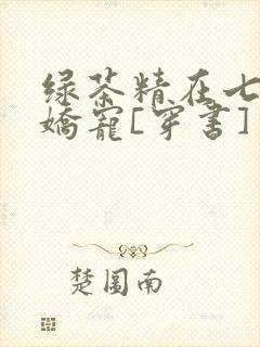 绿茶精在七零被娇宠[穿书]