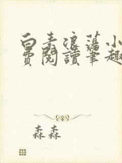 白素浪荡小说免费阅读笔趣阁