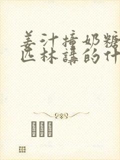 姜汁撞奶糖阿司匹林讲的什么