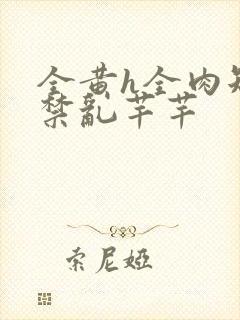 全黄h全肉短篇禁乱芊芊