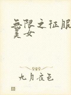 无限之征服天下美女