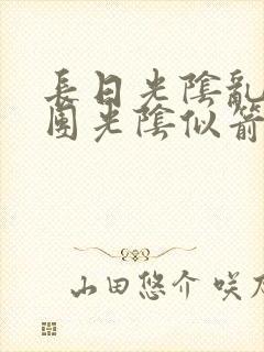 长日光阴乱作一团光阴似箭时渺