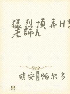 猛烈顶弄H禁欲老师h