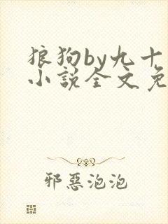 狼狗by九十千小说全文免费阅读无弹窗笔趣