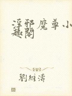 浮邪魔尊小说笔趣阁