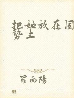 把她放在固定玉势上