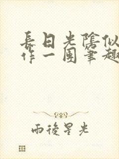 长日光阴似箭乱作一团笔趣阁