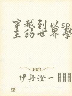 穿越到以sp为主的世界学校封面