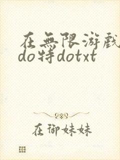在无限游戏大里do特dotxt