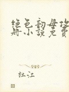 绝色韵母攻略手册小说免费阅读