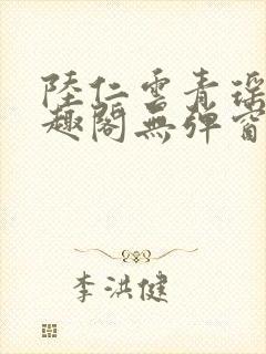 陆仁云青瑶新笔趣阁无弹窗