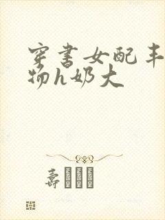 穿书女配丰满尤物h奶大