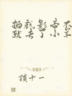 拍戏影帝不小心就去了小羊的世界