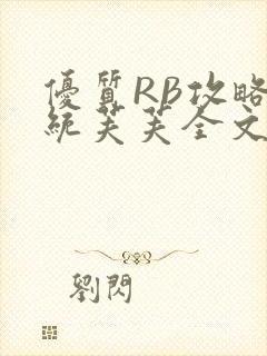 优质RB攻略系统芙芙全文免费