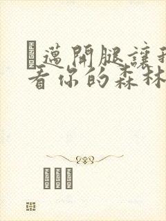 巜迈开腿让我看看你的森林