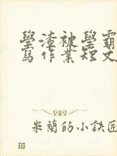 学渣被学霸压着写作业短文